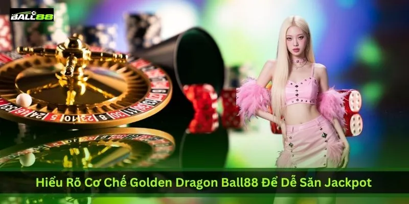 hieu-ro-co-che-golden-dragon-ball88-de-de-san-jackpot
